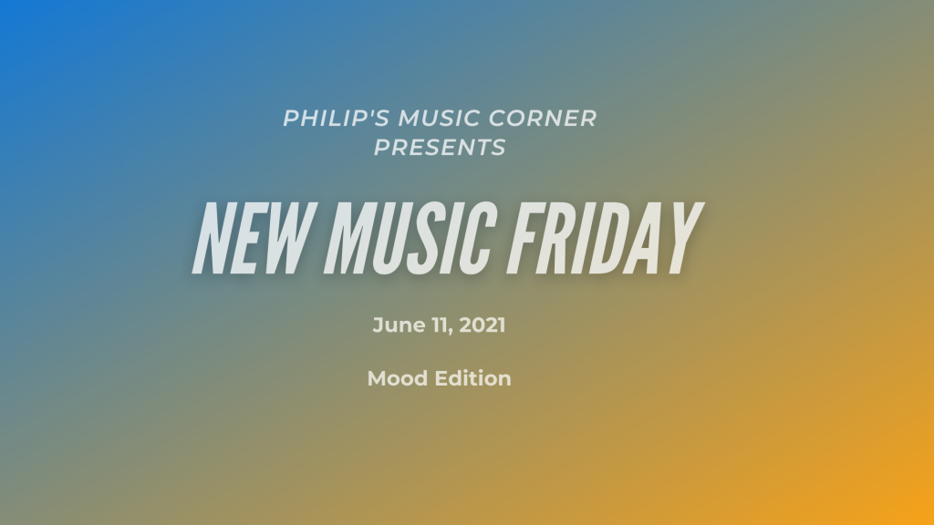 Philip's Music Corner Presents...New Music Friday (June 11, 2021) Mood Edition.